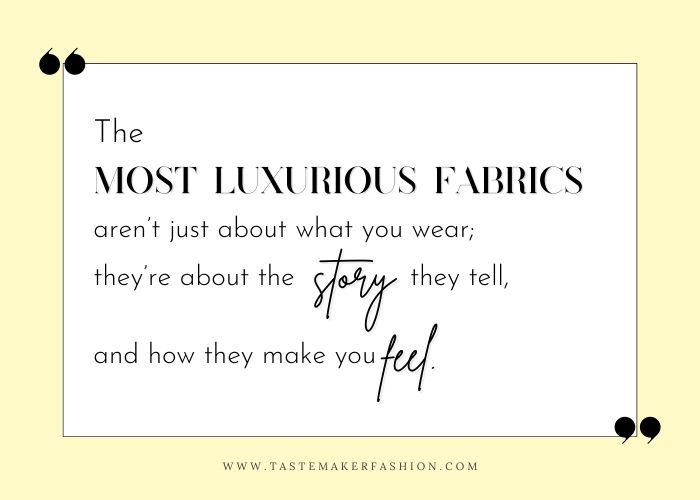 Quote: The most luxurious fabrics aren't just about what you wear; they're about the story they tell, and how they make you feel.