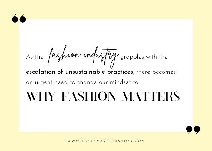 Fashion quote: As the fashion industry grapples with the escalation of unsustainable practices, there becomes an urgent need to change our mindset to why fashion matters right now.