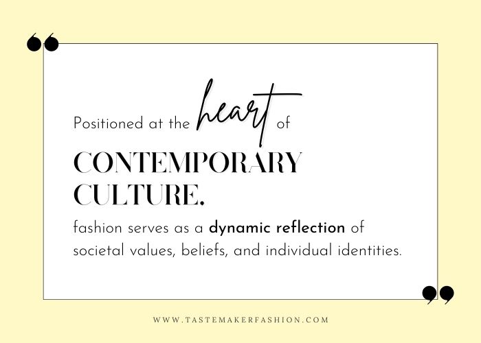 Fashion quote: Positioned at the heart of contemporary culture, fashion serves as a dynamic reflection of societal values, beliefs, and individual identities.