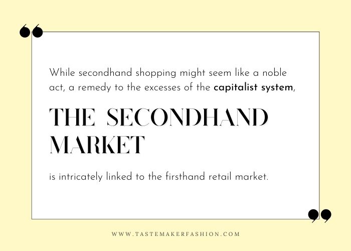 Why thrifting is bad quote: While secondhand shopping might seem like a noble act, a remedy to the excesses of the capitalistic system, the secondhand market is intricately linked to the firsthand retail market.