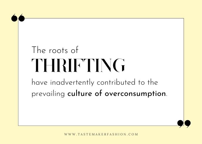 Quote about why thrifting is bad: The roots of thrifting have inadvertently contributed to the prevailing culture of overconsumption.